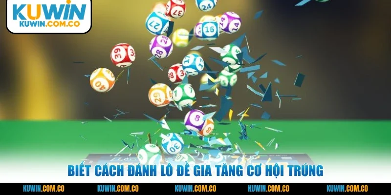 Biết cách đánh lô đề gia tăng cơ hội trúng