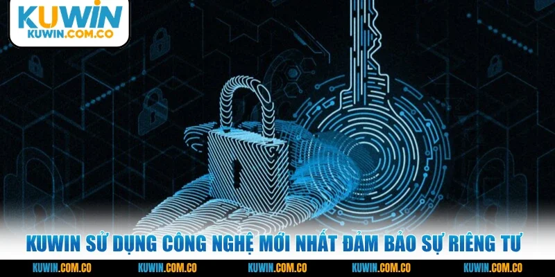 KUWIN sử dụng công nghệ mới nhất đảm bảo sự riêng tư