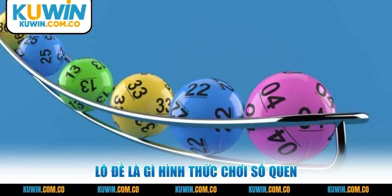 Lô đề là gì hình thức chơi số quen 