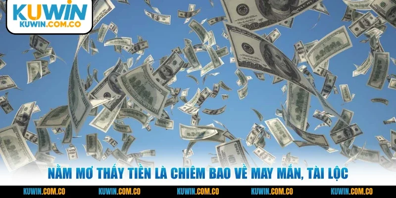 Nằm mơ thấy tiền là chiêm bao về may mắn, tài lộc